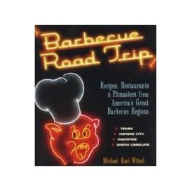Barbecue Road Trip: Recipes, Restaurants, & Pitmasters from America's Great Barbecue Regions - Michael Karl Witzel