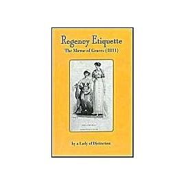 Regency Etiquette: The Mirror of Graces (1811); Or, the English Ladies' Costume - Collectif