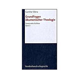 Grundfragen ökumenischer Theologie - Gunther Wenz