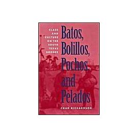 Batos, Bolillos, Pochos, And Pelados : Class And Culture On The South Texas Border - Chad Richards