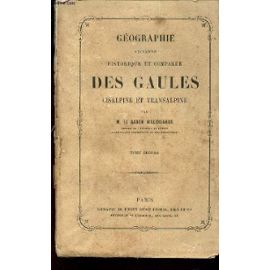 Geographie Ancienne Historique Et Comparee Des Gaules Cisalpine Et Transalpine / Tome Second. - Walckenaer (Le Baron)