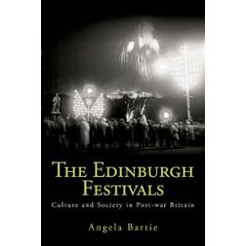 The Edinburgh Festivals: Culture and Society in Post-War Britain - Angela Bartie