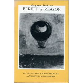 Bereft Of Reason: On The Decline Of Social Thought And Prospects For Its Renewal - Eugene Rochberg-Halton