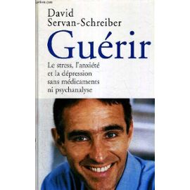 Guerir - Le Stress, L'anxiete Et La Depression Sans Medicaments Ni Psychanalyse - Servan-Schreiber David