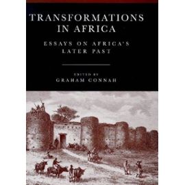 Transformations in Africa, essays on Africa's later past - Connah, Graham