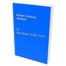 Queen Victoria: 1819-61 - Cecil Woodham-Smith