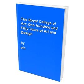 The Royal College of Art: One Hundred and Fifty Years of Art and Design - Etc.