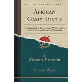 Roosevelt, T: African Game Trails - Théodore Roosevelt