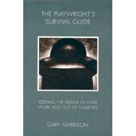 Playwright's Survival Guide: Keeping the Drama in Your Work and Out of Your Life - Gary Garrison
