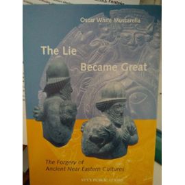 The Lie Became Great: The Forgery of Ancient Near Eastern Cultures - Muscarella