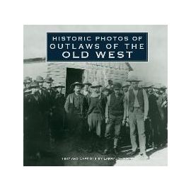 Historic Photos of Outlaws of the Old West - Larry Johnson