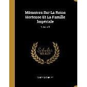 Mémoires Sur La Reine Hortense Et La Famille Impériale Volume 3 - 