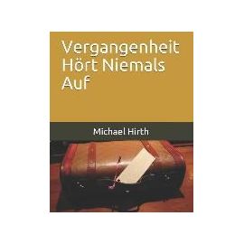 Vergangenheit Hört Niemals Auf - Michael Hirth