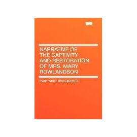 Narrative of the Captivity and Restoration of Mrs. Mary Rowlandson - Mary White Rowlandson
