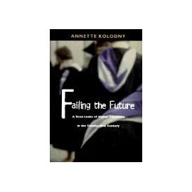 Failing the Future: A Dean Looks at Higher Education in the Twenty-First Century - Annette Kolodny