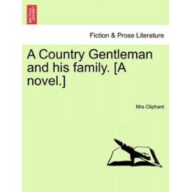 A Country Gentleman and His Family. [A Novel.] - Margaret Wilson Oliphant