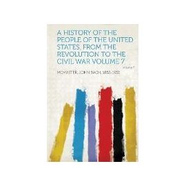 A History of the People of the United States, from the Revolution to the Civil War Volume 7 - John Bach Mcmaster