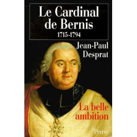 Le Cardinal De Bernis 1715-1794 - La Belle Ambition - Desprat Jean-Paul