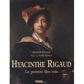 Hyacinthe Rigaud, 1659-1743 - Le Peintre Des Rois - Perreau Stéphan