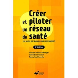 Créer Et Piloter Un Réseau De Santé - Un Outil De Travail Pour Les Équipes - Schweyer François-Xavier