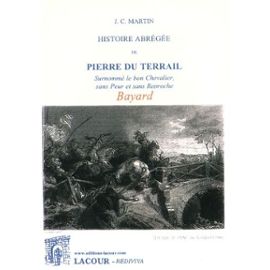 Histoire Abrégée De Pierre Du Terrail - Surnommé Le Bon Chevalier, Sans Peur Et Sans Reproche - Martin De Clansayes Jean-Claude