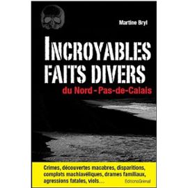 Incroyables Faits Divers Du Nord-Pas-De-Calais - Bryl Martine