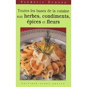 Toutes Les Bases De La Cuisine Aux Herbes Condiments épices Et Fleurs - 