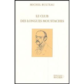 Le Club Des Longues Moustaches - Suivi De Pour En Finir Avec Le Dandysme - Michel Bulteau