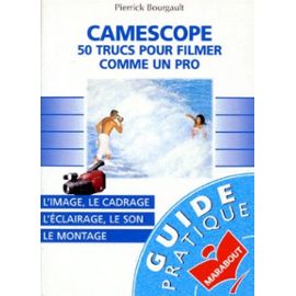 Camescope - 50 Trucs Pour Filmer Comme Un Pro - Bourgault Pierrick