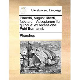 Phaedri, Augusti Liberti, Fabularum Aesopiarum Libri Quinque: Ex Recensione Petri Burmanni. - Unknown