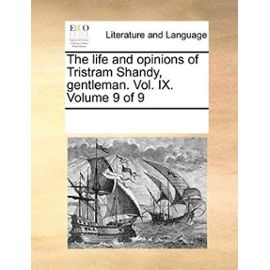 The Life and Opinions of Tristram Shandy, Gentleman. Vol. IX. Volume 9 of 9 - Unknown