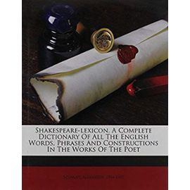 Shakespeare-Lexicon. a Complete Dictionary of All the English Words, Phrases and Constructions in the Works of the Poet - Schmidt Alexander 1816-1887
