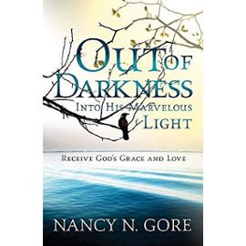 Out of Darkness Into His Marvelous Light: Receive God's Grace and Love - Nancy N. Gore