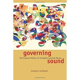 Governing Sound: The Cultural Politics of Trinidad's Carnival Musics (Chicago Studies in Ethnomusicology) - Jocelyne Guilbault
