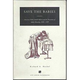 Save the Babies: American Public Health Reform and the Prevention of Infant Mortality 1850-1929 (Ann Arbor Paperbacks) - Meckel, Richard A.