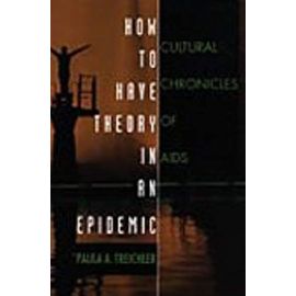How to Have Theory in an Epidemic: Cultural Chronicles of AIDS - Treichler, Paula A.