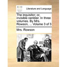 The Inquisitor; Or, Invisible Rambler. in Three Volumes. by Mrs. Rowson, ... Volume 3 of 3