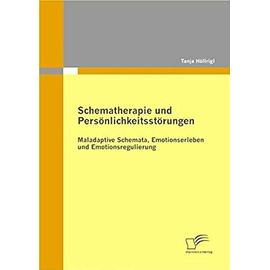 Schematherapie und Persönlichkeitsstörungen: Maladaptive Schemata, Emotionserleben und Emotionsregulierung - Tanja Höllrigl