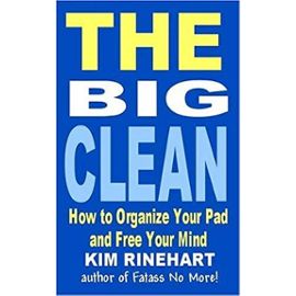 The Big Clean: How To Organize Your Pad And Free Your Mind - Kim Rinehart