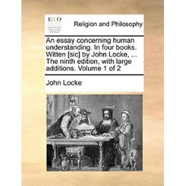 An Essay Concerning Human Understanding. in Four Books. Witten [Sic] by John Locke, ... the Ninth Edition, with Large Additions. Volume 1 of 2 - John Locke