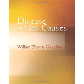Disease and Its Causes - Councilman, William Thomas