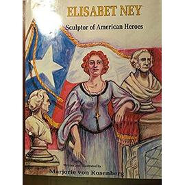 Elisabet Ney: Sculptor of American Heroes - Marjorie Von Rosenberg