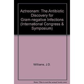 Aztreonam: The Antibiotic Discovery for Gram-negative Infections (International Congress & Symposium) - P. Woods