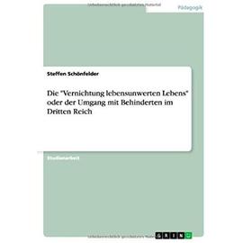 Die "Vernichtung lebensunwerten Lebens" oder der Umgang mit Behinderten im Dritten Reich - Steffen Schönfelder