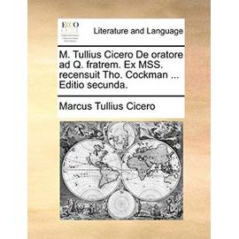 M. Tullius Cicero de Oratore Ad Q. Fratrem. Ex Mss. Recensuit Tho. Cockman ... Editio Secunda. - Marcus Tullius Cicero