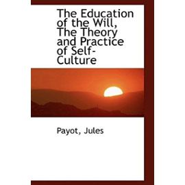 The Education of the Will, the Theory and Practice of Self-culture - Jules Payot