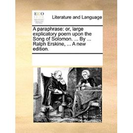 A Paraphrase: Or, Large Explicatory Poem Upon the Song of Solomon. ... by ... Ralph Erskine, ... a New Edition. - Multiple Contributors