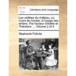 Les Veillees Du Chateau, Ou Cours de Morale, A L'Usage Des Enfans. Par L'Auteur D'Adele Et Theodore. ... Volume 2 of 4 - Stephanie Felicite
