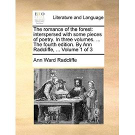 The Romance of the Forest: Interspersed with Some Pieces of Poetry. in Three Volumes. ... the Fourth Edition. by Ann Radcliffe, ... Volume 1 of 3 - Ann Ward Radcliffe