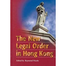 The New Legal Order in Hong Kong - Raymond Raymond